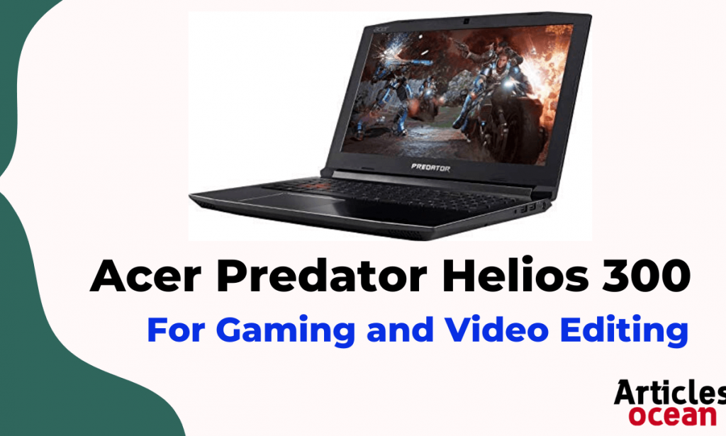 How does Acer Predator Helios 300 Perform in Gaming and Video Editing?