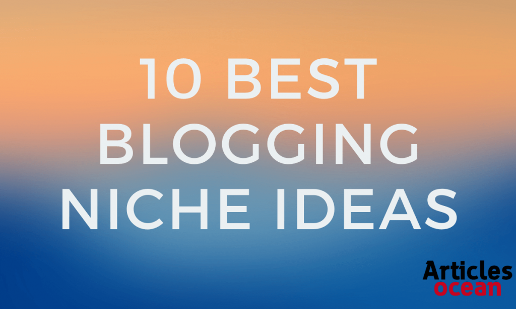 Top 10 Best Niche For Blogging in 2021: How to Start a Blog?